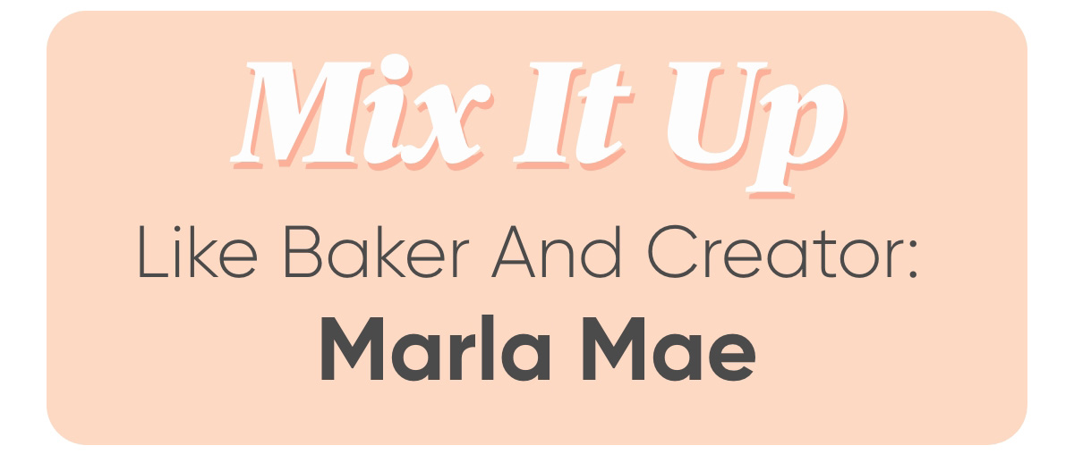 Mix It Up Like Baker And Creator: Marla Mae