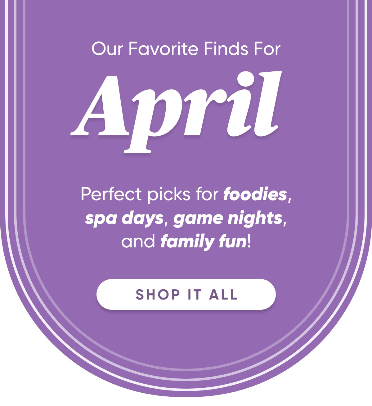 Our Favorite Finds For April!  Perfect picks for foodies, spa days, game nights, and family fun!  Shop it all:
