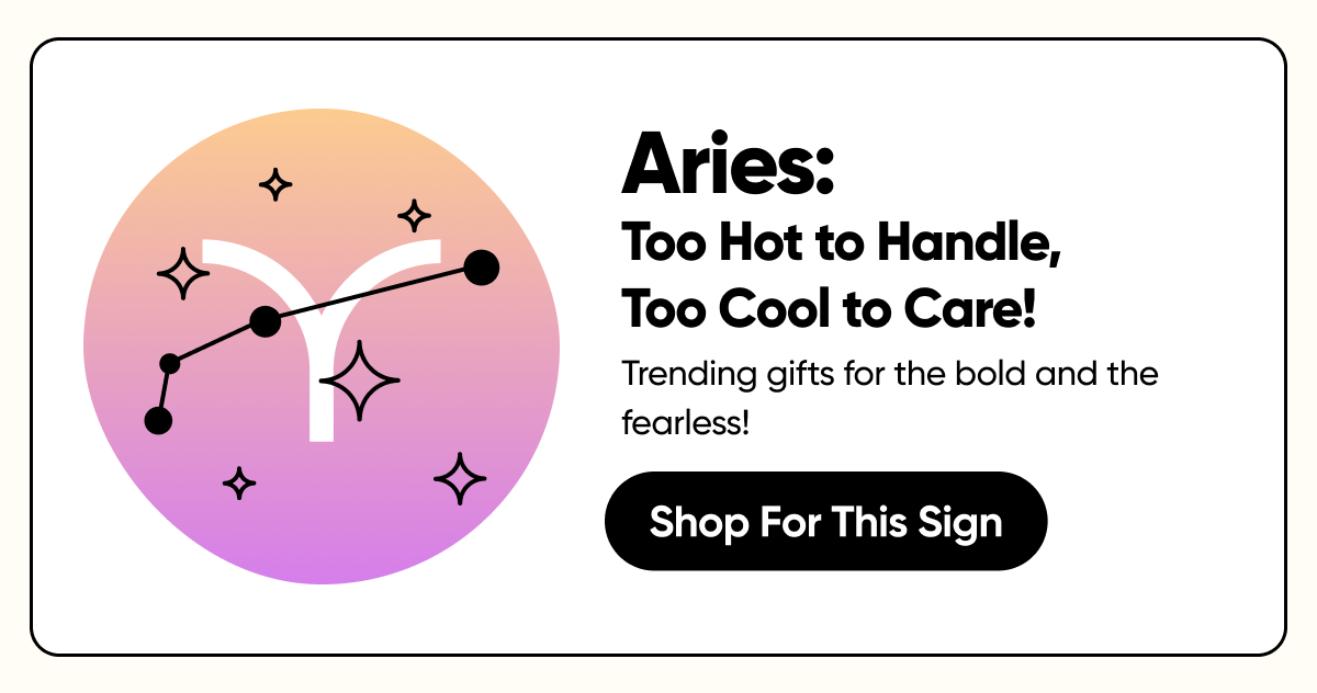 Aries: Too Hot to Handle, Too Cool to Care! Trending gifts for the bold and the fearless!  Shop For This Sign